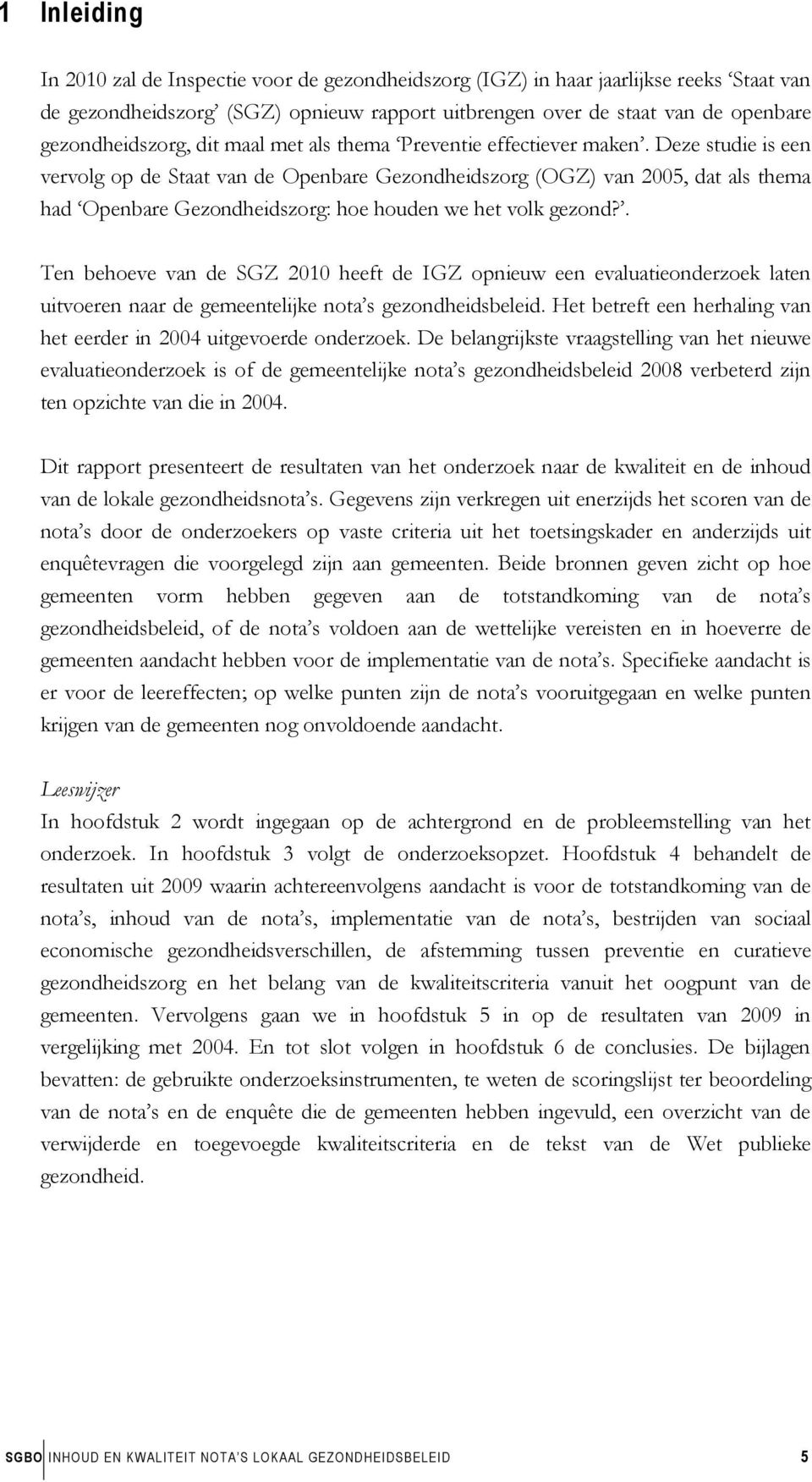 Deze studie is een vervolg op de Staat van de Openbare Gezondheidszorg (OGZ) van 2005, dat als thema had Openbare Gezondheidszorg: hoe houden we het volk gezond?