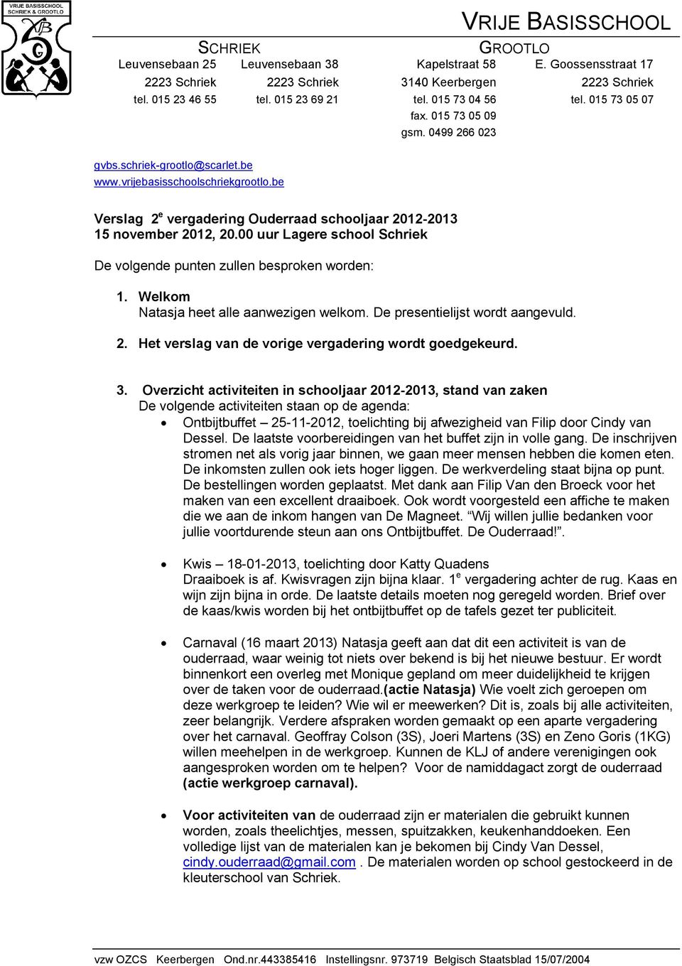 be Verslag 2 e vergadering Ouderraad schooljaar 2012-2013 15 november 2012, 20.00 uur Lagere school Schriek De volgende punten zullen besproken worden: 1. Welkom Natasja heet alle aanwezigen welkom.