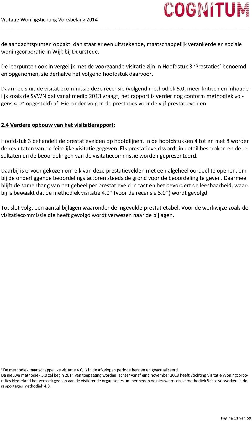 Daarmee sluit de visitatiecommissie deze recensie (volgend methodiek 5.0, meer kritisch en inhoudelijk zoals de SVWN dat vanaf medio 2013 vraagt, het rapport is verder nog conform methodiek volgens 4.