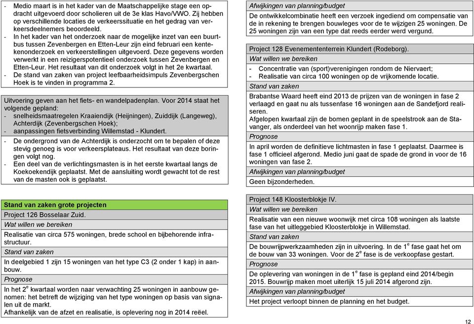 - In het kader van het onderzoek naar de mogelijke inzet van een buurtbus tussen Zevenbergen en Etten-Leur zijn eind februari een kentekenonderzoek en verkeerstellingen uitgevoerd.