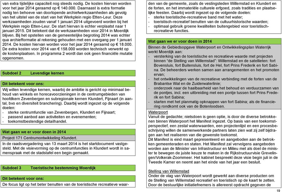 Deze werkzaamheden zouden vanaf 1 januari uitgevoerd worden bij het Werkplein regio Etten-Leur. De start hiervan is echter verplaatst naar 1 januari 2015.