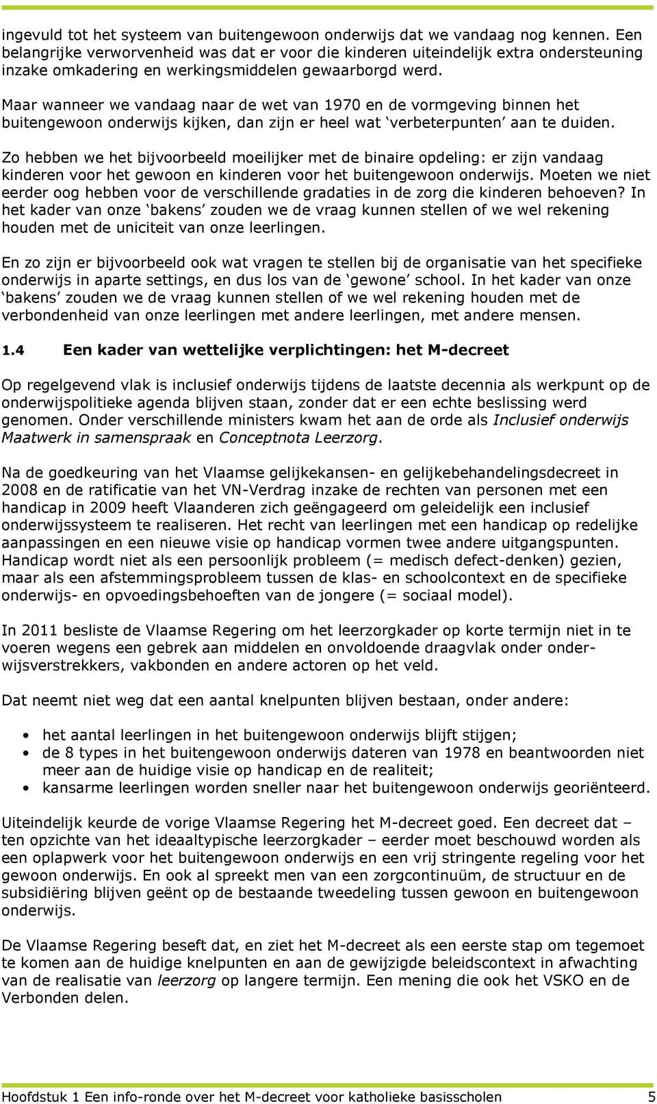 Maar wanneer we vandaag naar de wet van 1970 en de vormgeving binnen het buitengewoon onderwijs kijken, dan zijn er heel wat verbeterpunten aan te duiden.