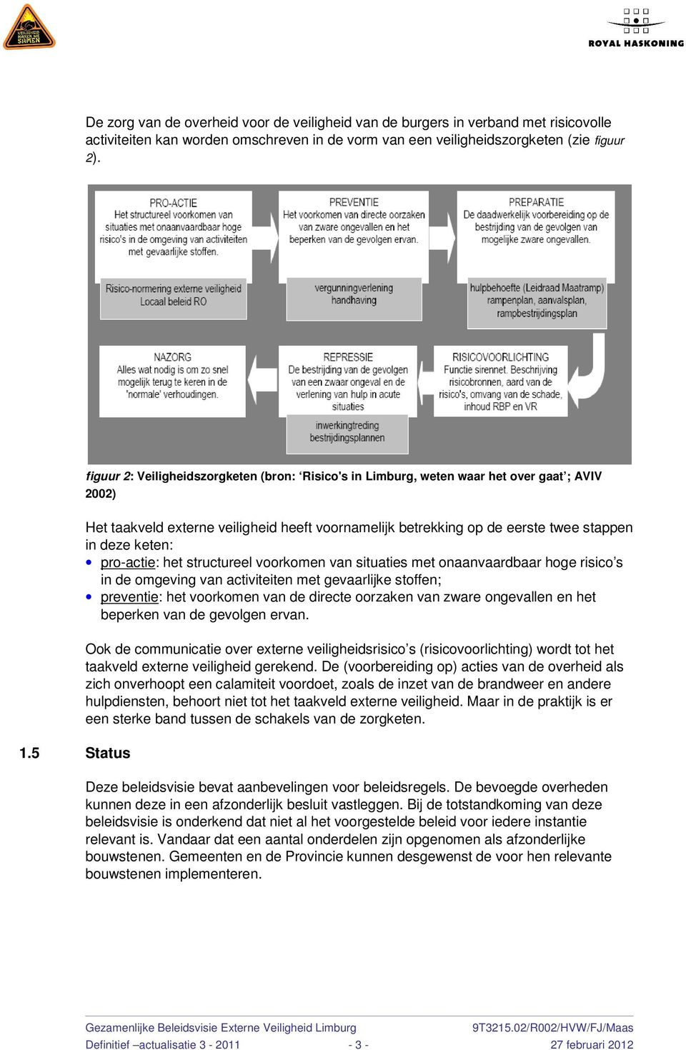 5 Status Het taakveld externe veiligheid heeft voornamelijk betrekking op de eerste twee stappen in deze keten: pro-actie: het structureel voorkomen van situaties met onaanvaardbaar hoge risico s in