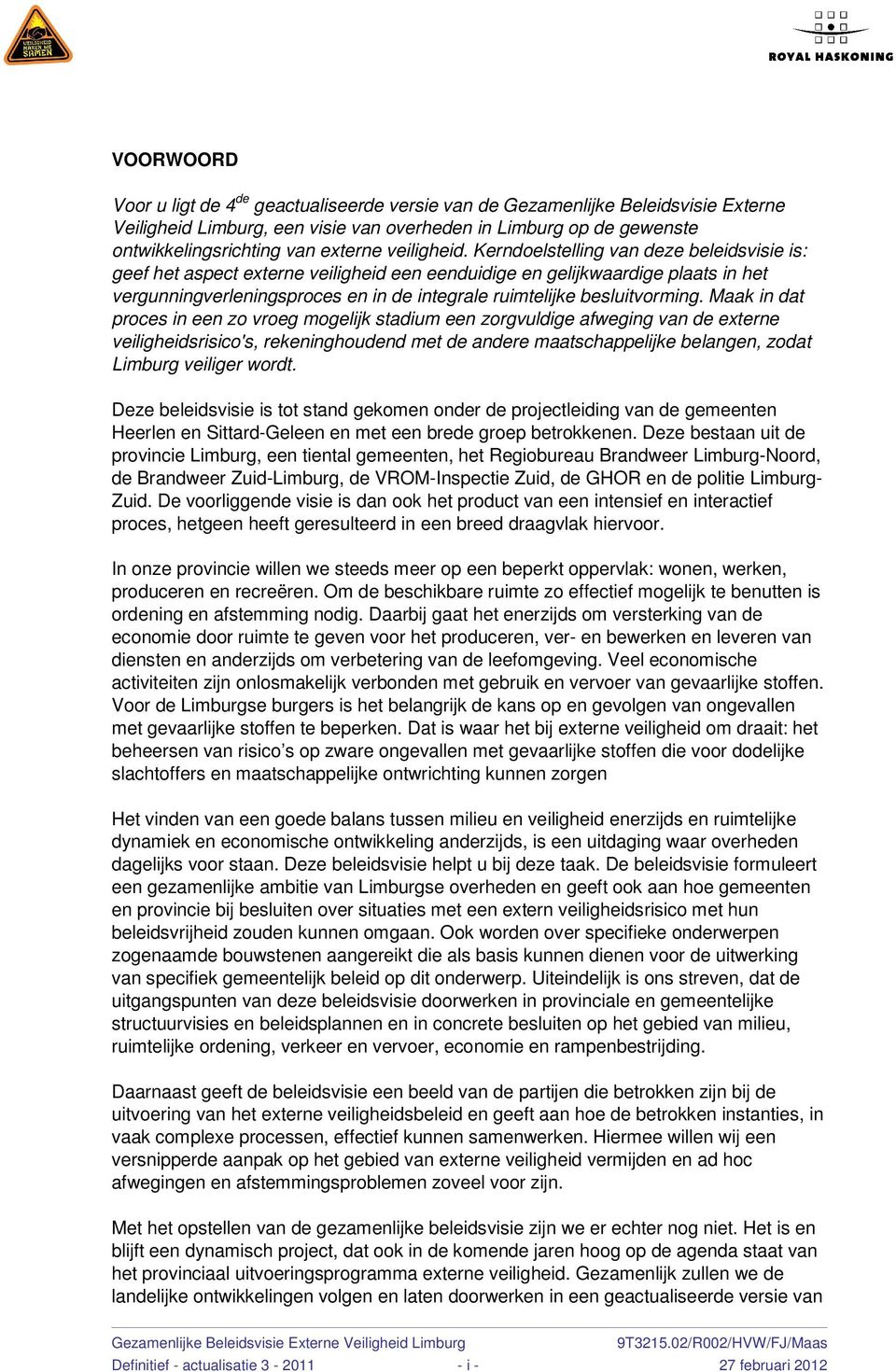 Kerndoelstelling van deze beleidsvisie is: geef het aspect externe veiligheid een eenduidige en gelijkwaardige plaats in het vergunningverleningsproces en in de integrale ruimtelijke besluitvorming.