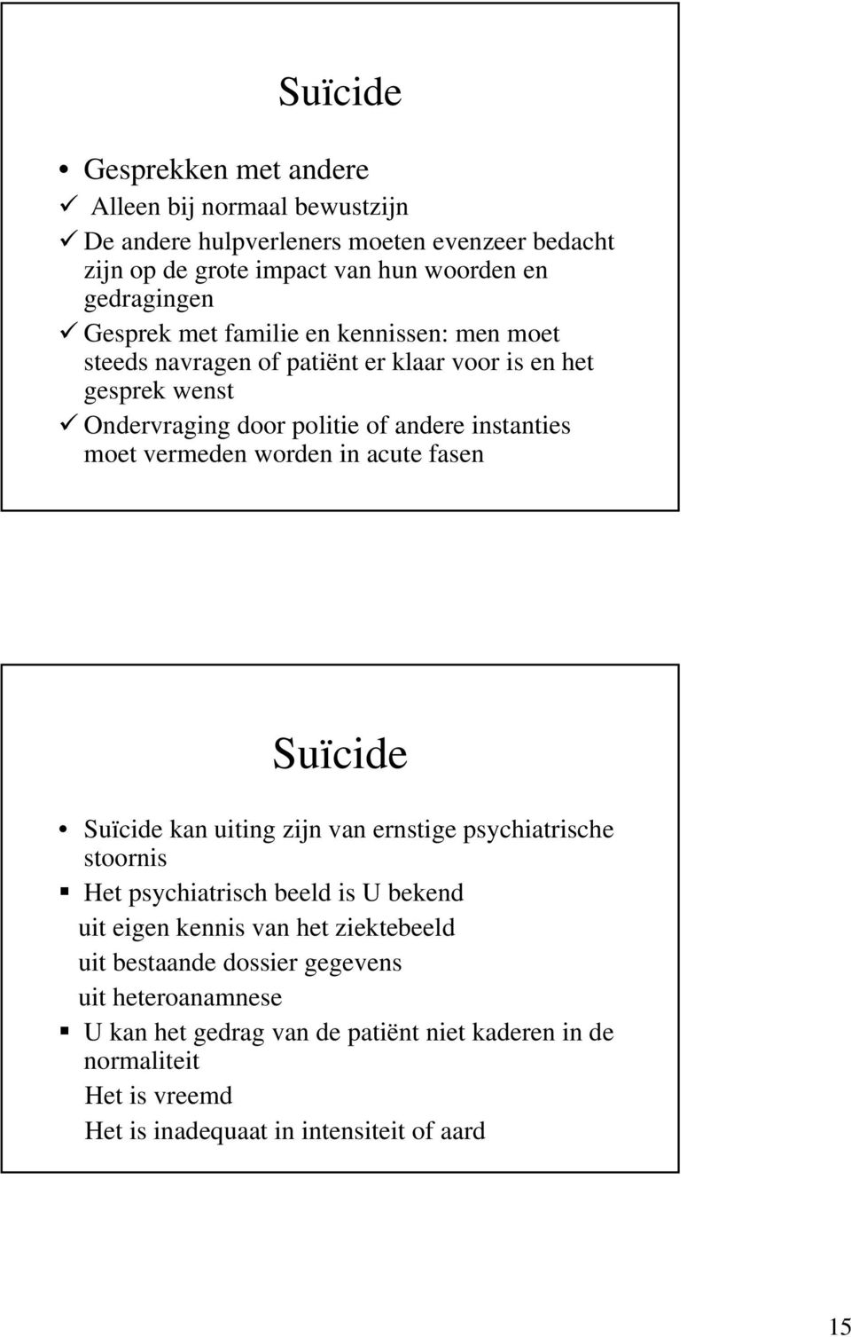 vermeden worden in acute fasen Suïcide Suïcide kan uiting zijn van ernstige psychiatrische stoornis Het psychiatrisch beeld is U bekend uit eigen kennis van het