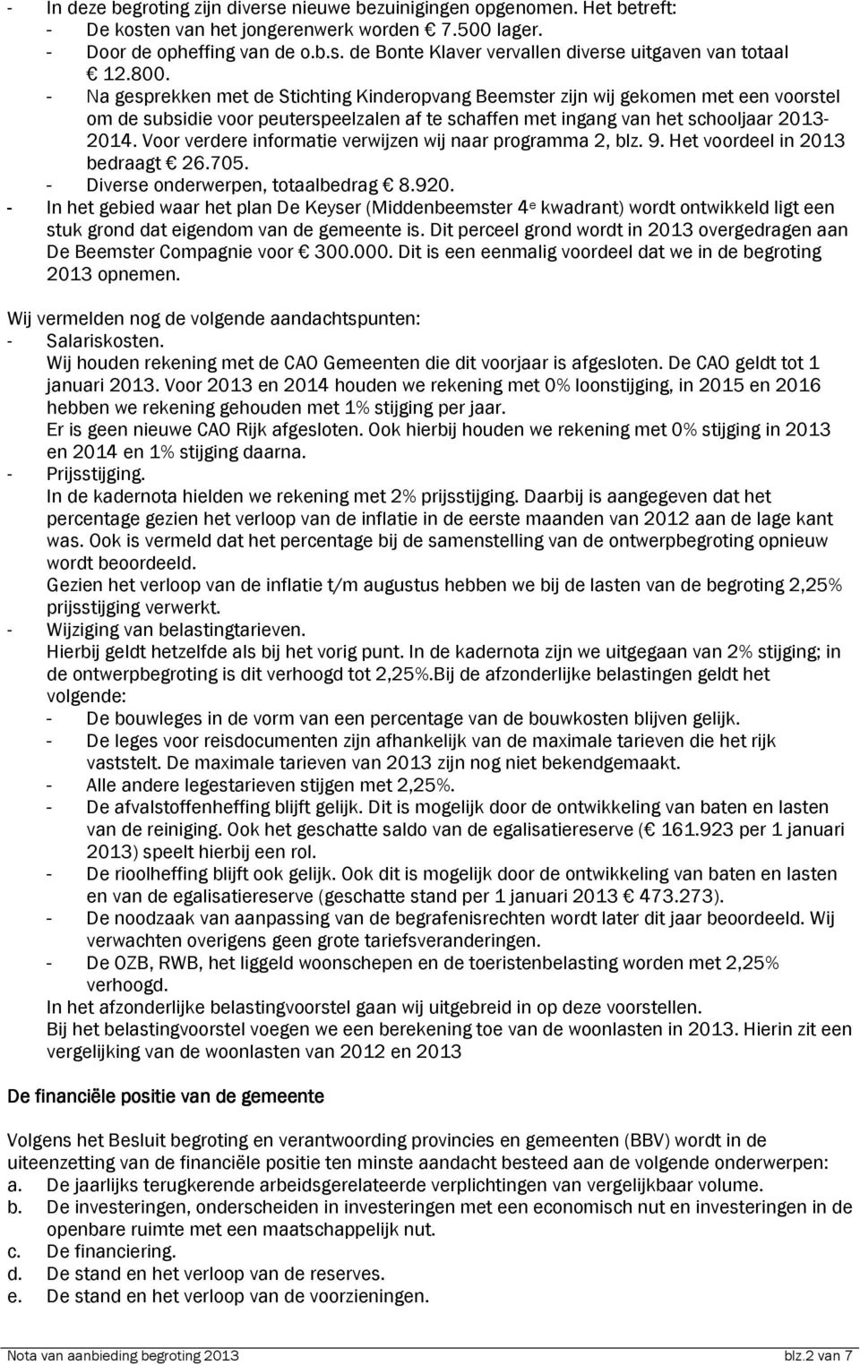 Voor verdere informatie verwijzen wij naar programma 2, blz. 9. Het voordeel in 2013 bedraagt 26.705. - Diverse onderwerpen, totaalbedrag 8.920.