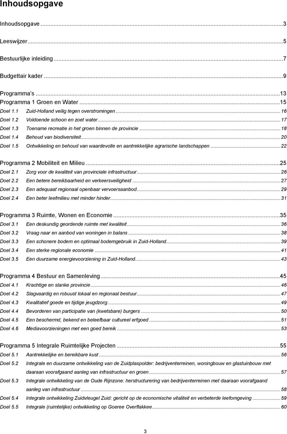 5 Ontwikkeling en behoud van waardevolle en aantrekkelijke agrarische landschappen... 22 Programma 2 Mobiliteit en Milieu...25 Doel 2.1 Zorg voor de kwaliteit van provinciale infrastructuur.