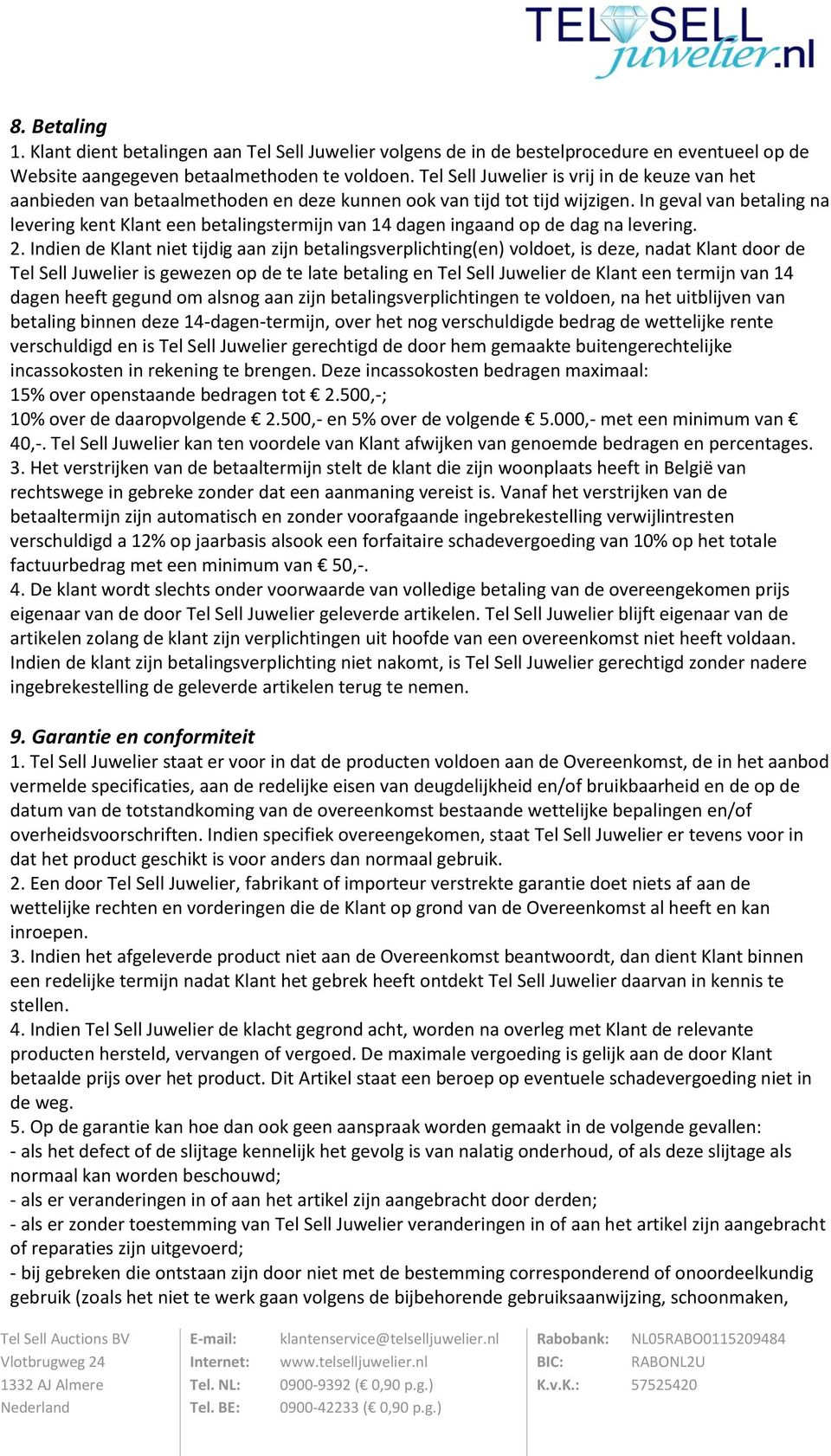 In geval van betaling na levering kent Klant een betalingstermijn van 14 dagen ingaand op de dag na levering. 2.