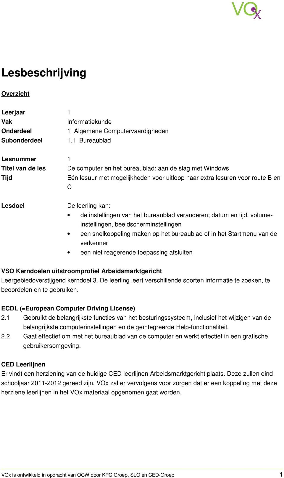 leerling kan: de instellingen van het bureaublad veranderen; datum en tijd, volumeinstellingen, beeldscherminstellingen een snelkoppeling maken op het bureaublad of in het Startmenu van de verkenner