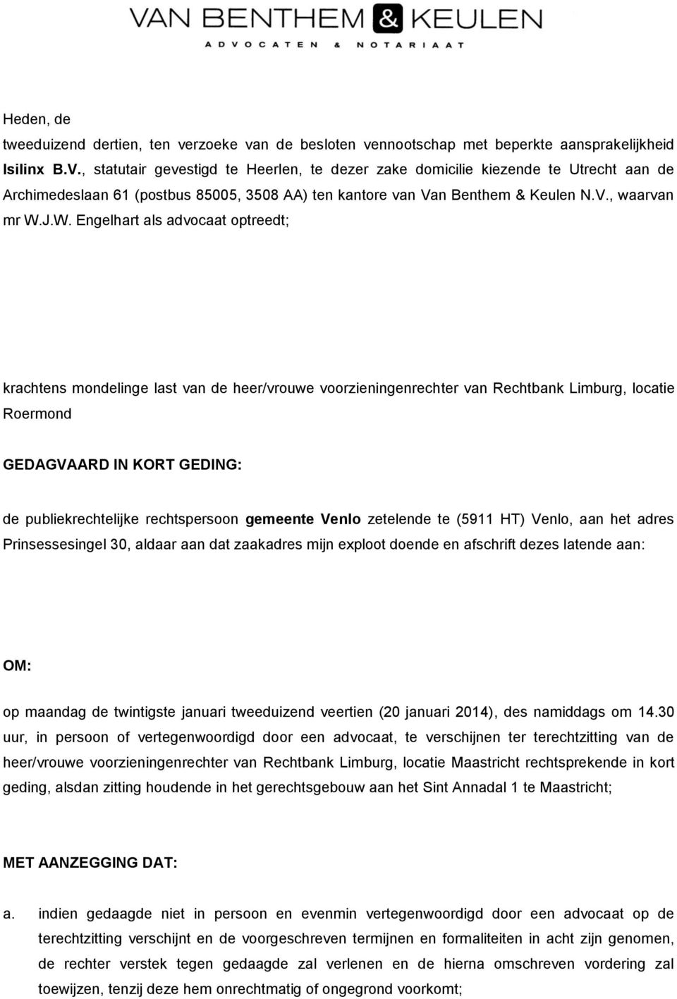 J.W. Engelhart als advocaat optreedt; krachtens mondelinge last van de heer/vrouwe voorzieningenrechter van Rechtbank Limburg, locatie Roermond GEDAGVAARD IN KORT GEDING: de publiekrechtelijke