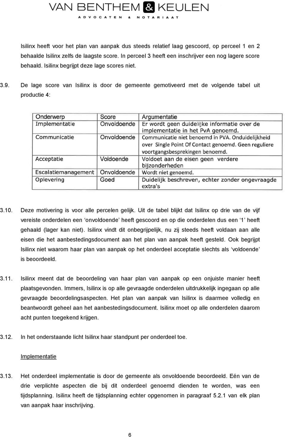 Uit de tabel blijkt dat Isilinx op drie van de vijf vereiste onderdelen een onvoldoende heeft gescoord en op die onderdelen dus een 1 heeft gehaald (lager kan niet).