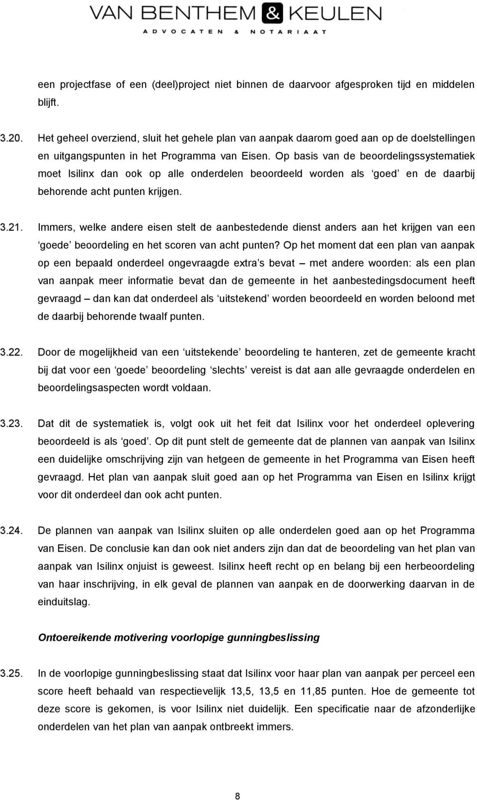 Op basis van de beoordelingssystematiek moet Isilinx dan ook op alle onderdelen beoordeeld worden als goed en de daarbij behorende acht punten krijgen. 3.21.