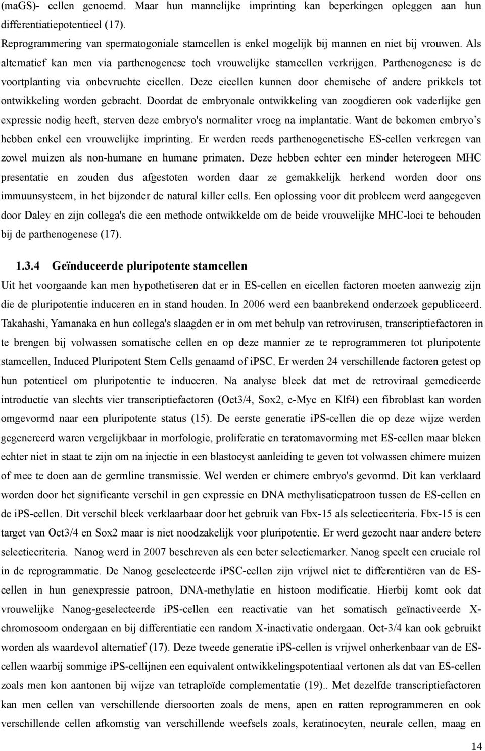 Parthenogenese is de voortplanting via onbevruchte eicellen. Deze eicellen kunnen door chemische of andere prikkels tot ontwikkeling worden gebracht.