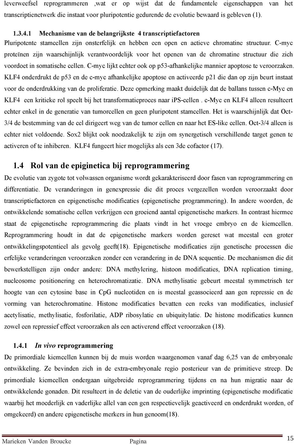 C-myc proteïnen zijn waarschijnlijk verantwoordelijk voor het openen van de chromatine structuur die zich voordoet in somatische cellen.