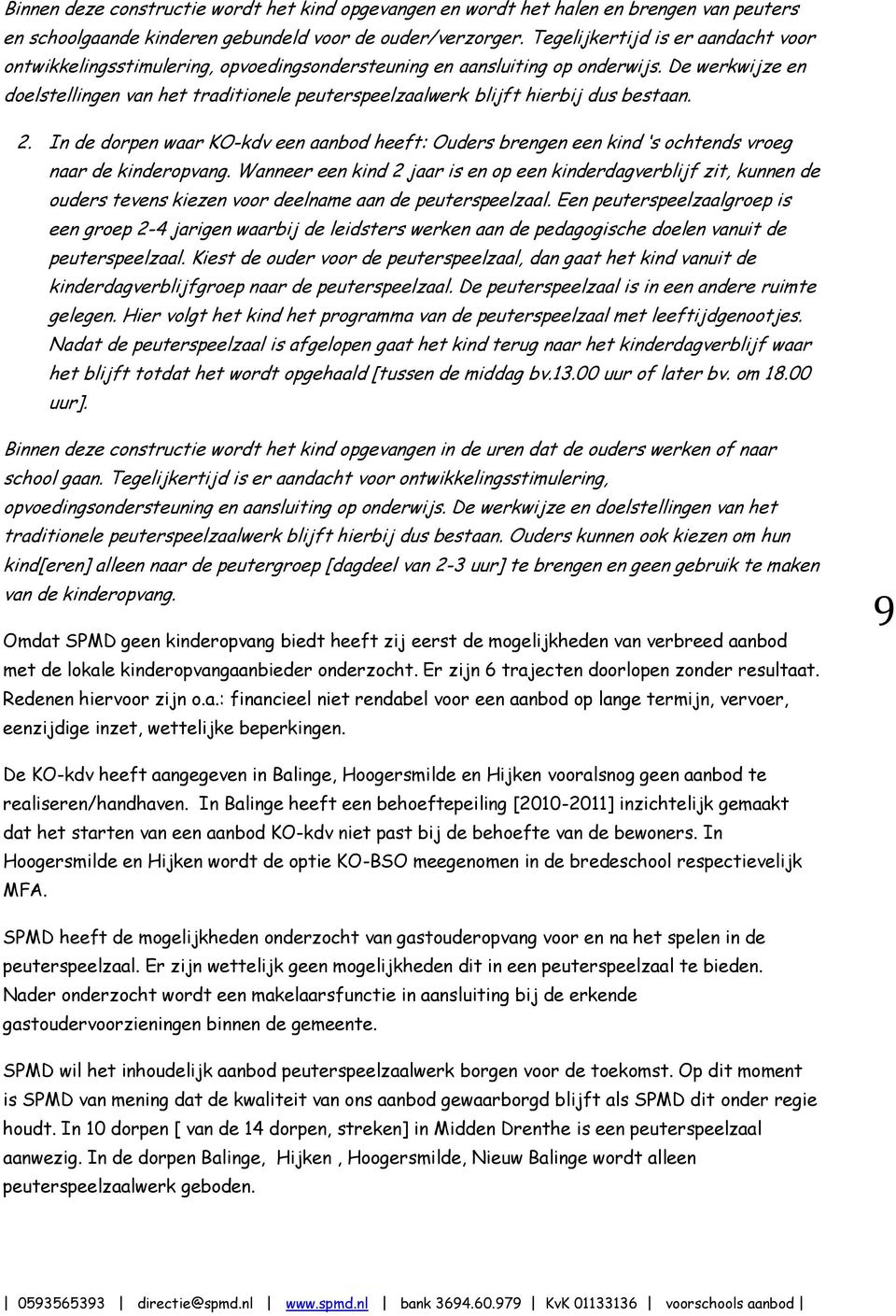 De werkwijze en doelstellingen van het traditionele peuterspeelzaalwerk blijft hierbij dus bestaan. 2.