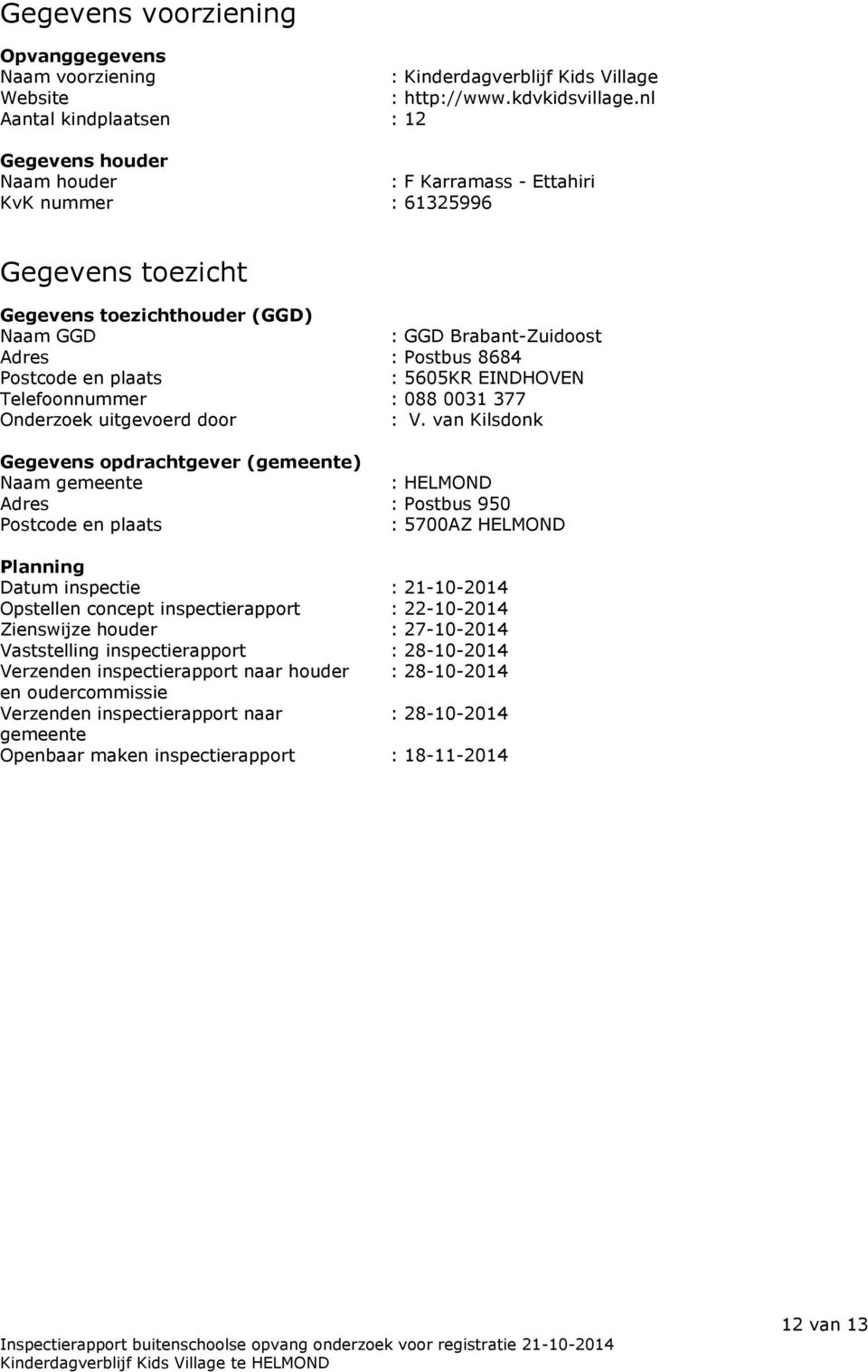 8684 Postcode en plaats : 5605KR EINDHOVEN Telefoonnummer : 088 0031 377 Onderzoek uitgevoerd door : V.