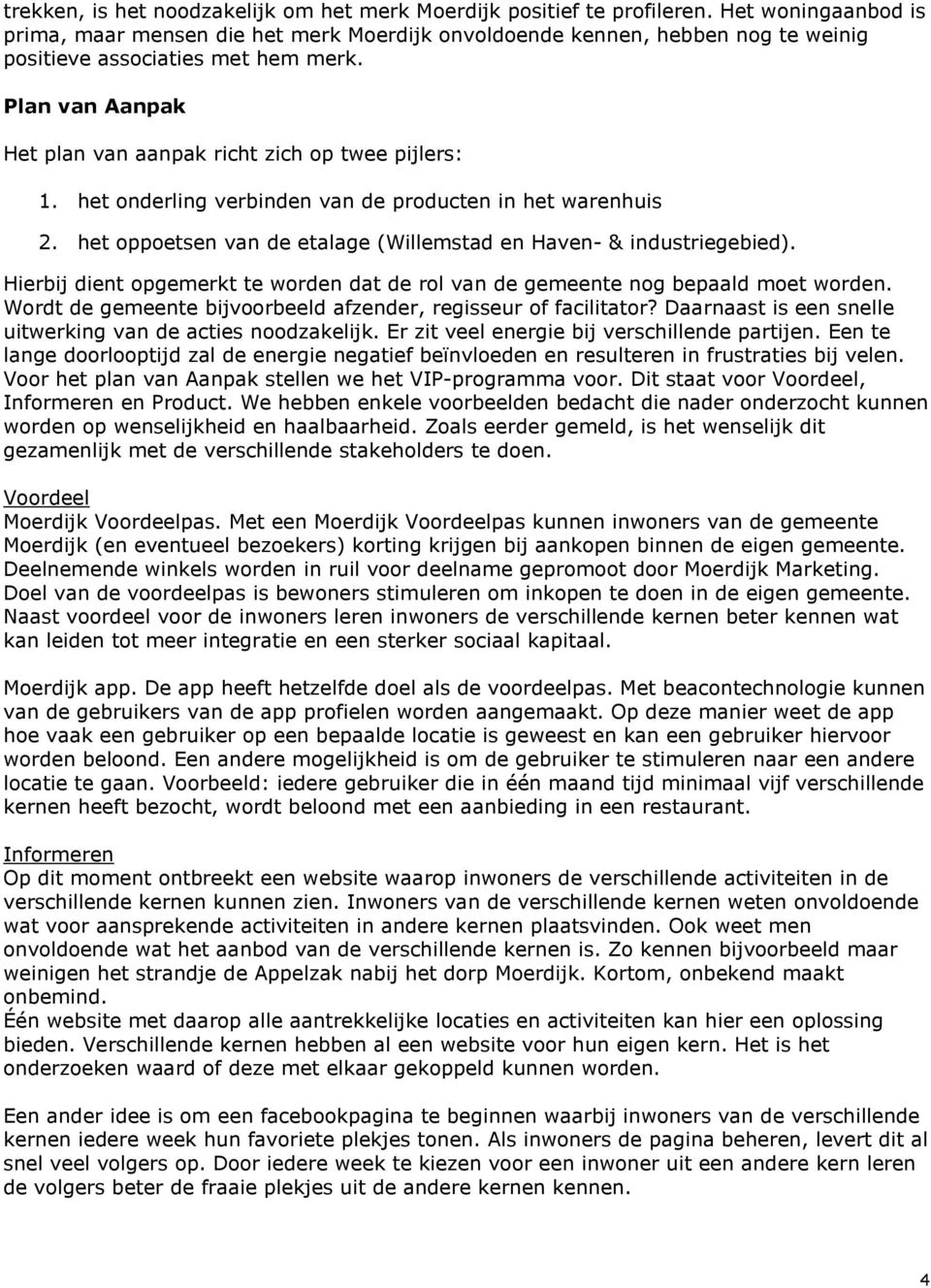 Plan van Aanpak Het plan van aanpak richt zich op twee pijlers: 1. het onderling verbinden van de producten in het warenhuis 2. het oppoetsen van de etalage (Willemstad en Haven- & industriegebied).