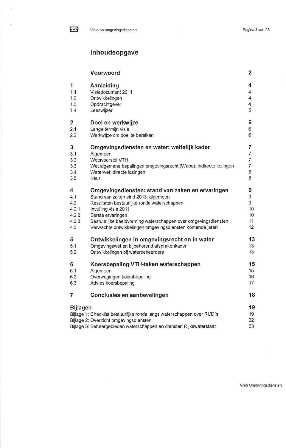 3 Wet algemene bepalingen omgevingsrecht (Wabo): indirecte lozingen 7 3.4 Waterwet: directe lozingen 8 3.5 Keur 8 4 Omgevingsdiensten: stand van zaken en ervaringen 9 4.