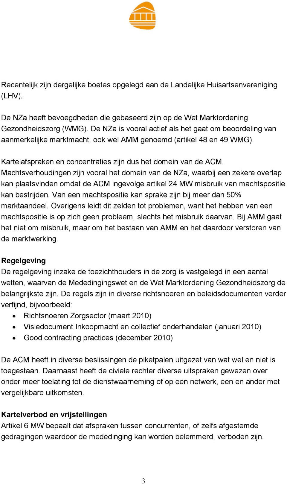 Machtsverhoudingen zijn vooral het domein van de NZa, waarbij een zekere overlap kan plaatsvinden omdat de ACM ingevolge artikel 24 MW misbruik van machtspositie kan bestrijden.