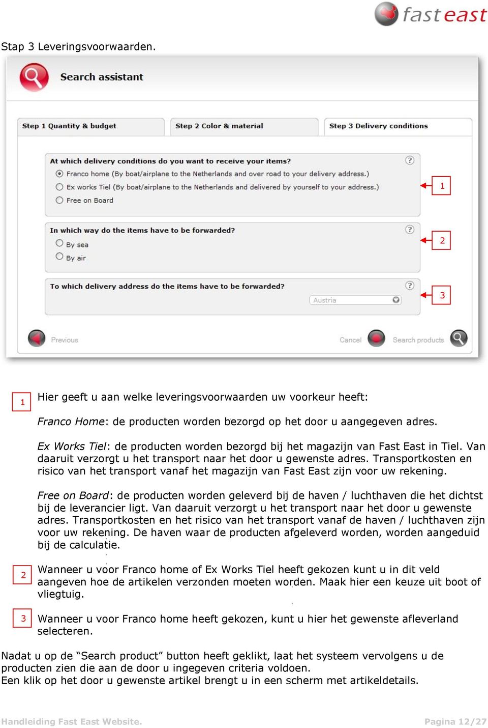 Transportkosten en risico van het transport vanaf het magazijn van Fast East zijn voor uw rekening.