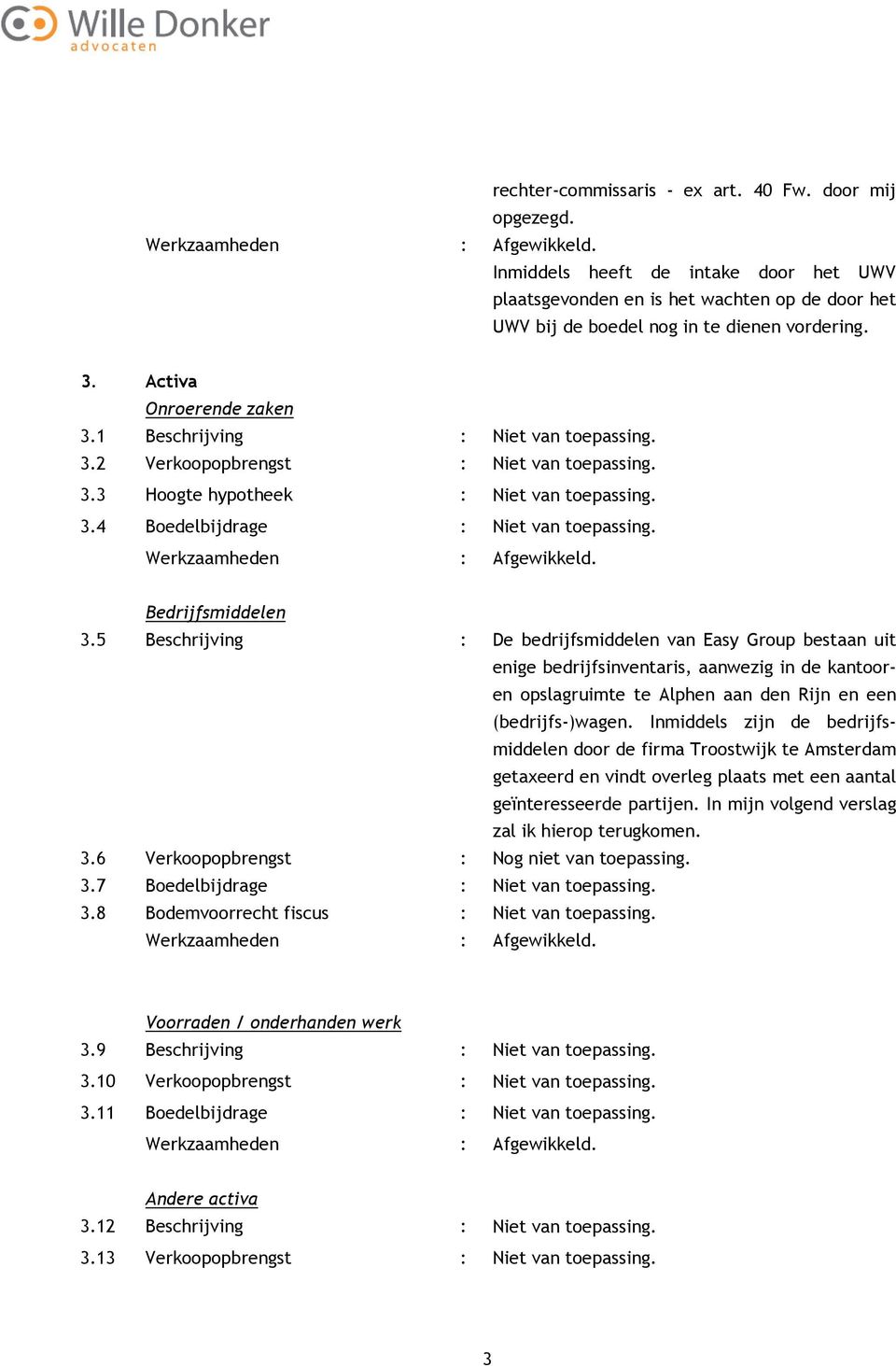 Bedrijfsmiddelen 3.5 Beschrijving : De bedrijfsmiddelen van Easy Group bestaan uit enige bedrijfsinventaris, aanwezig in de kantooren opslagruimte te Alphen aan den Rijn en een (bedrijfs-)wagen.