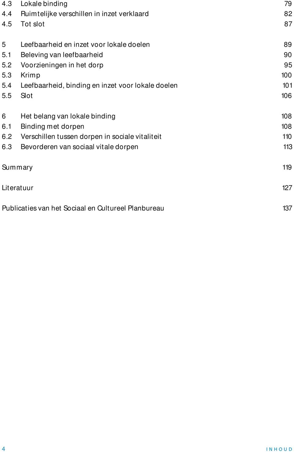 4 Leefbaarheid, binding en inzet voor lokale doelen 101 5.5 Slot 106 6 Het belang van lokale binding 108 6.1 Binding met dorpen 108 6.