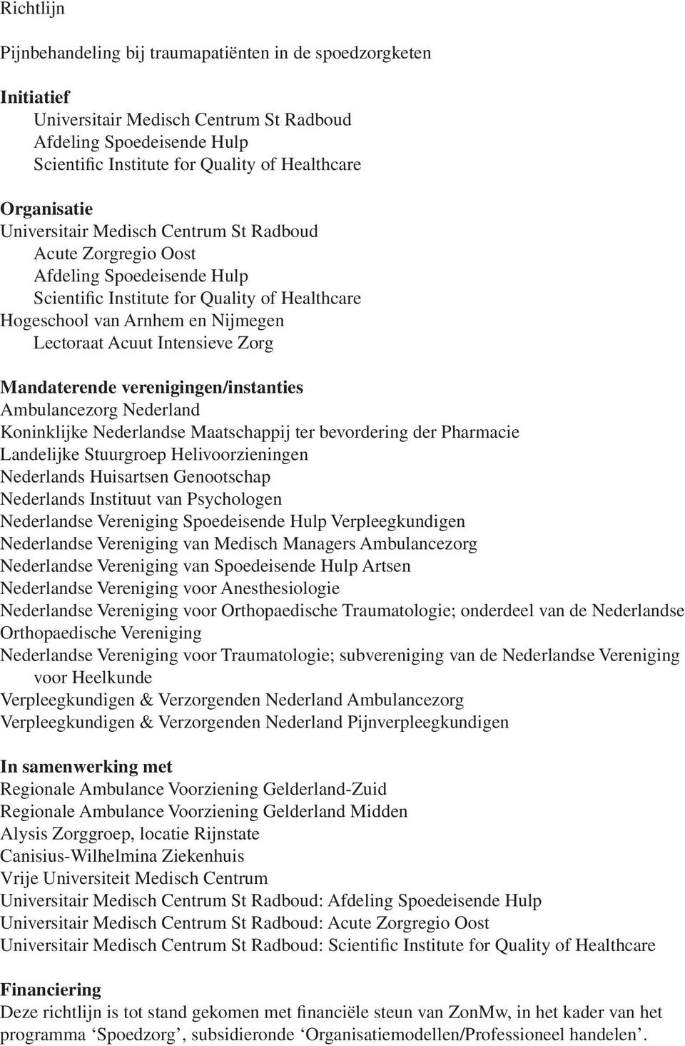 Intensieve Zorg Mandaterende verenigingen/instanties Ambulancezorg Nederland Koninklijke Nederlandse Maatschappij ter bevordering der Pharmacie Landelijke Stuurgroep Helivoorzieningen Nederlands