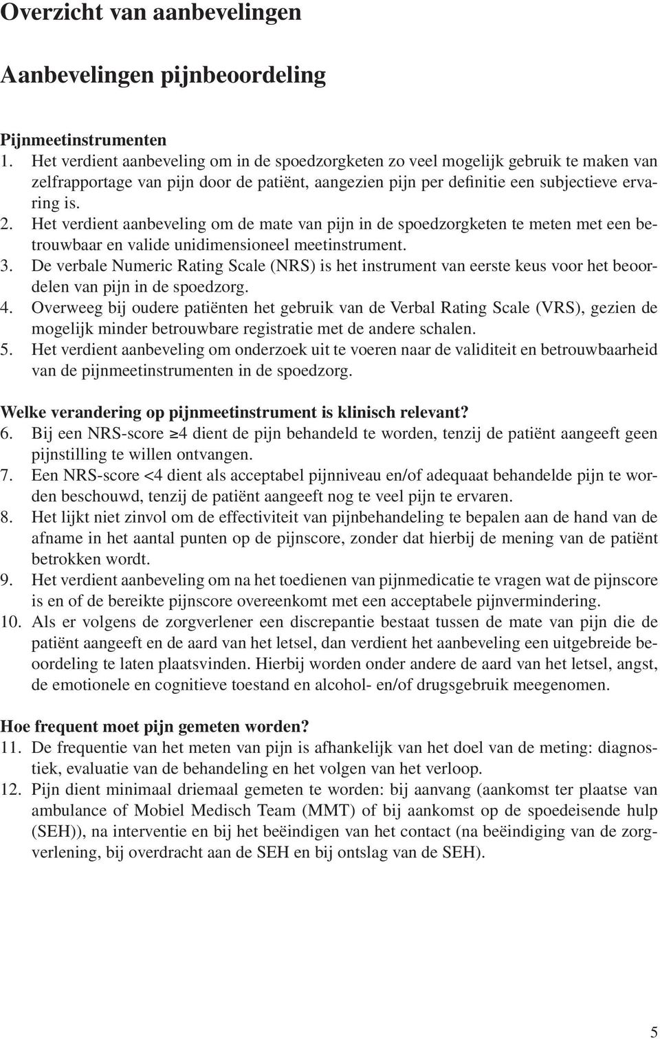 Het verdient aanbeveling om de mate van pijn in de spoedzorgketen te meten met een betrouwbaar en valide unidimensioneel meetinstrument. 3.