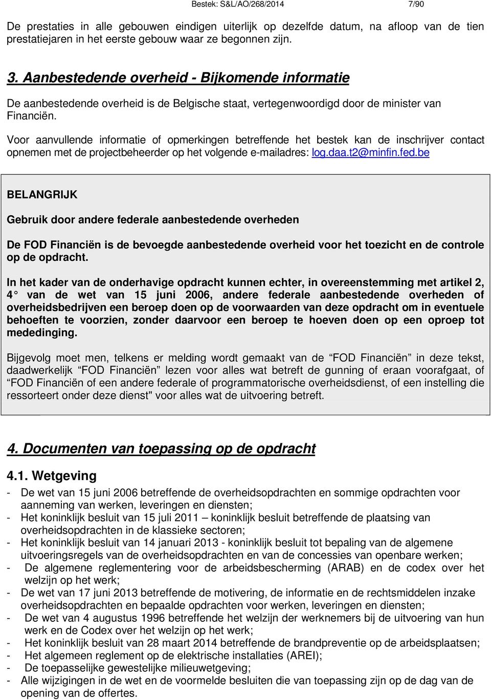 Voor aanvullende informatie of opmerkingen betreffende het bestek kan de inschrijver contact opnemen met de projectbeheerder op het volgende e-mailadres: log.daa.t2@minfin.fed.