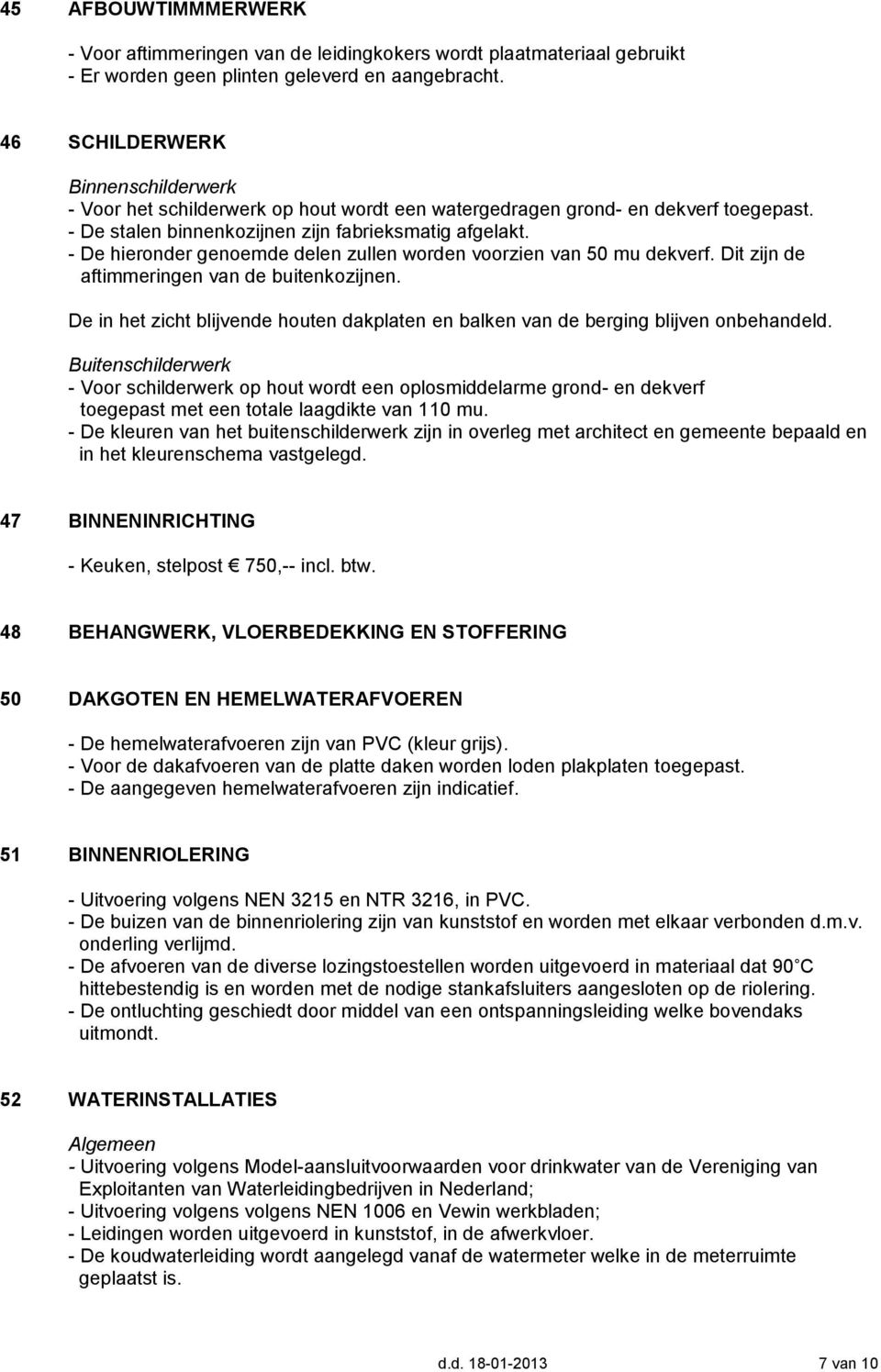 - De hieronder genoemde delen zullen worden voorzien van 50 mu dekverf. Dit zijn de aftimmeringen van de buitenkozijnen.