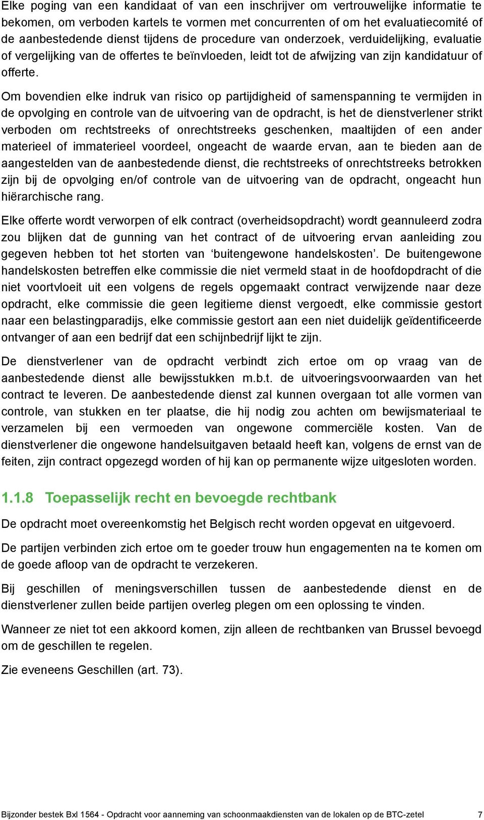 Om bovendien elke indruk van risico op partijdigheid of samenspanning te vermijden in de opvolging en controle van de uitvoering van de opdracht, is het de dienstverlener strikt verboden om