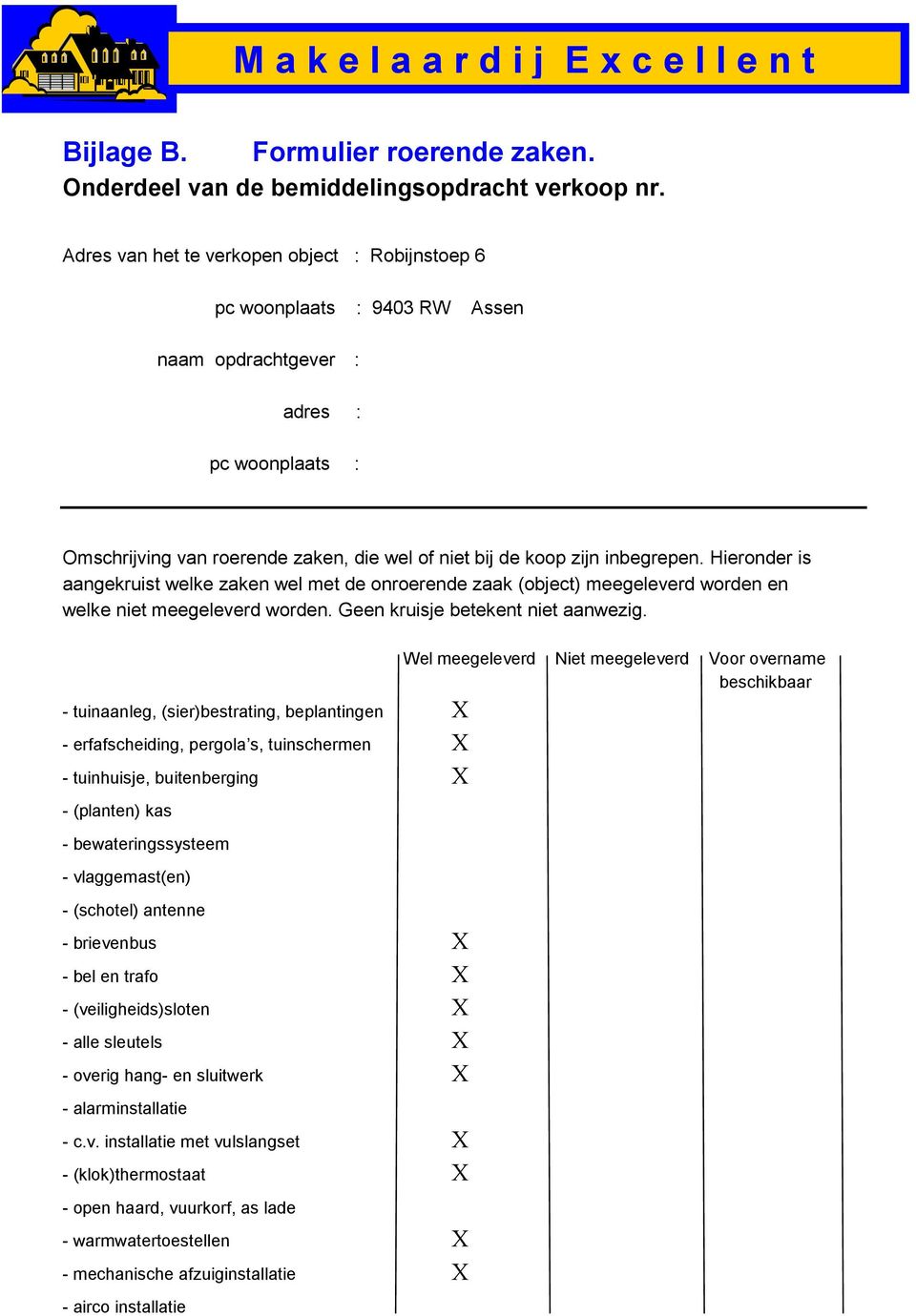 inbegrepen. Hieronder is aangekruist welke zaken wel met de onroerende zaak (object) meegeleverd worden en welke niet meegeleverd worden. Geen kruisje betekent niet aanwezig.