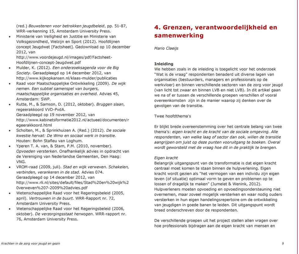 nl/images/pdf/factsheet- Hoofdlijnen-concept-Jeugdwet.pdf Mulder, K. (2012). Een onderzoeksagenda voor de Big Society. Geraadpleegd op 14 december 2012, van http://www.kijkopkansen.