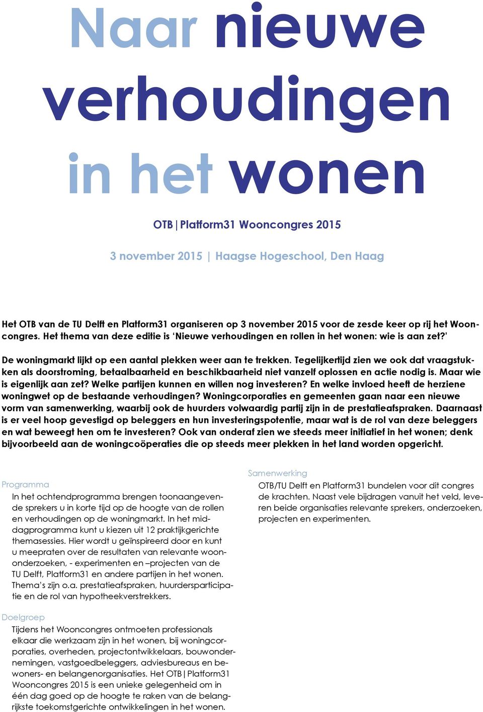 Tegelijkertijd zien we ook dat vraagstukken als doorstroming, betaalbaarheid en beschikbaarheid niet vanzelf oplossen en actie nodig is. Maar wie is eigenlijk aan zet?