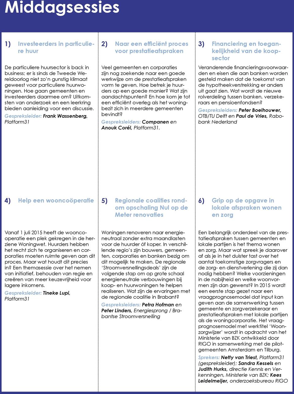 Gespreksleider: Frank Wassenberg, 2) Naar een efficiënt proces voor prestatieafspraken Veel gemeenten en corporaties zijn nog zoekende naar een goede werkwijze om de prestatieafspraken vorm te geven.