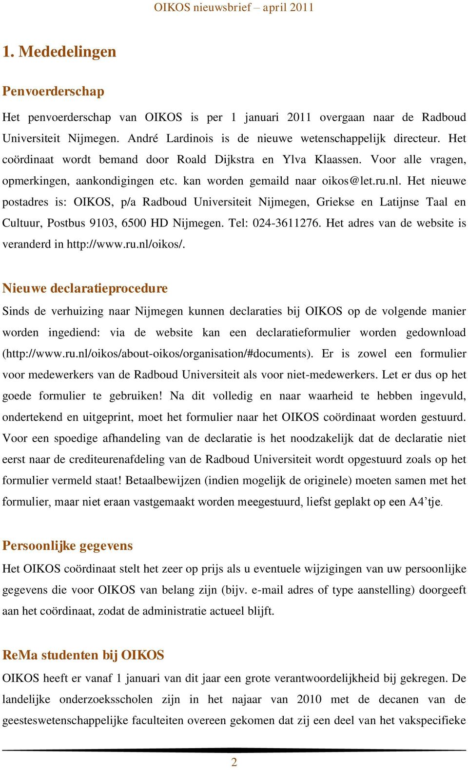 Het nieuwe postadres is: OIKOS, p/a Radboud Universiteit Nijmegen, Griekse en Latijnse Taal en Cultuur, Postbus 9103, 6500 HD Nijmegen. Tel: 024-3611276.