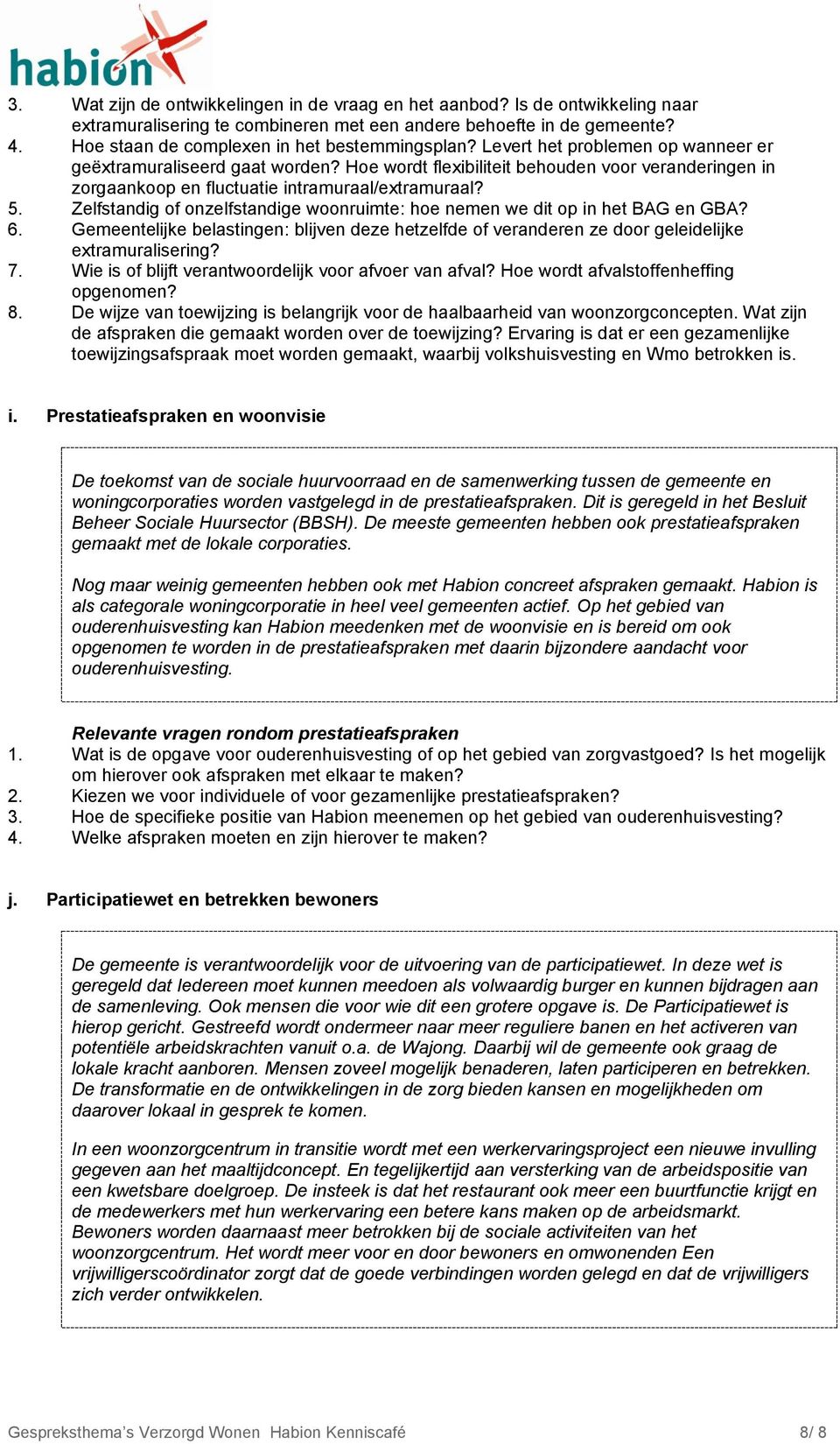 Hoe wordt flexibiliteit behouden voor veranderingen in zorgaankoop en fluctuatie intramuraal/extramuraal? 5. Zelfstandig of onzelfstandige woonruimte: hoe nemen we dit op in het BAG en GBA? 6.