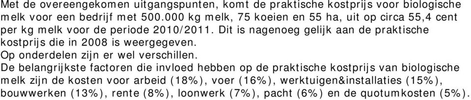 Dit is nagenoeg gelijk aan de praktische kostprijs die in 2008 is weergegeven. Op onderdelen zijn er wel verschillen.