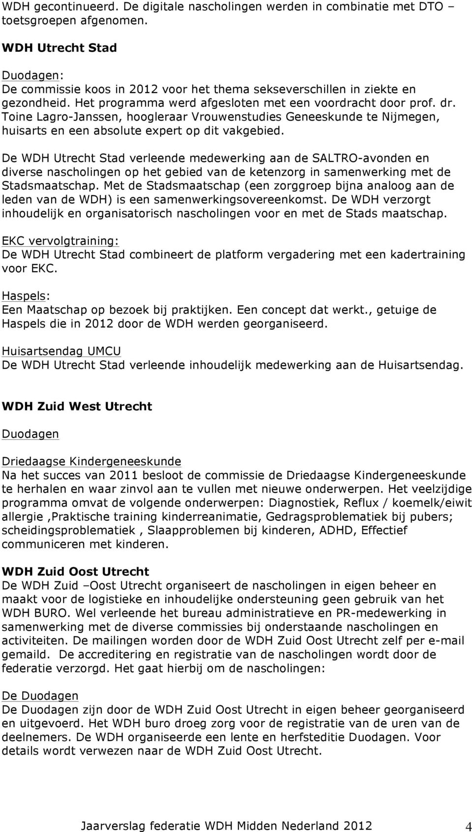 Toine Lagro-Janssen, hoogleraar Vrouwenstudies Geneeskunde te Nijmegen, huisarts en een absolute expert op dit vakgebied.