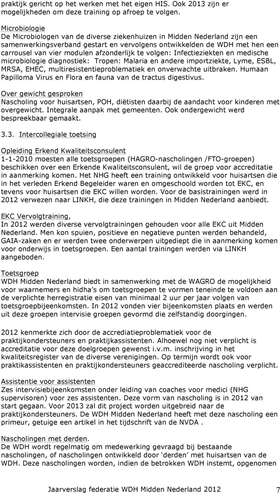 afzonderlijk te volgen: Infectieziekten en medische microbiologie diagnostiek: Tropen: Malaria en andere importziekte, Lyme, ESBL, MRSA, EHEC, multiresistentieproblematiek en onverwachte uitbraken.