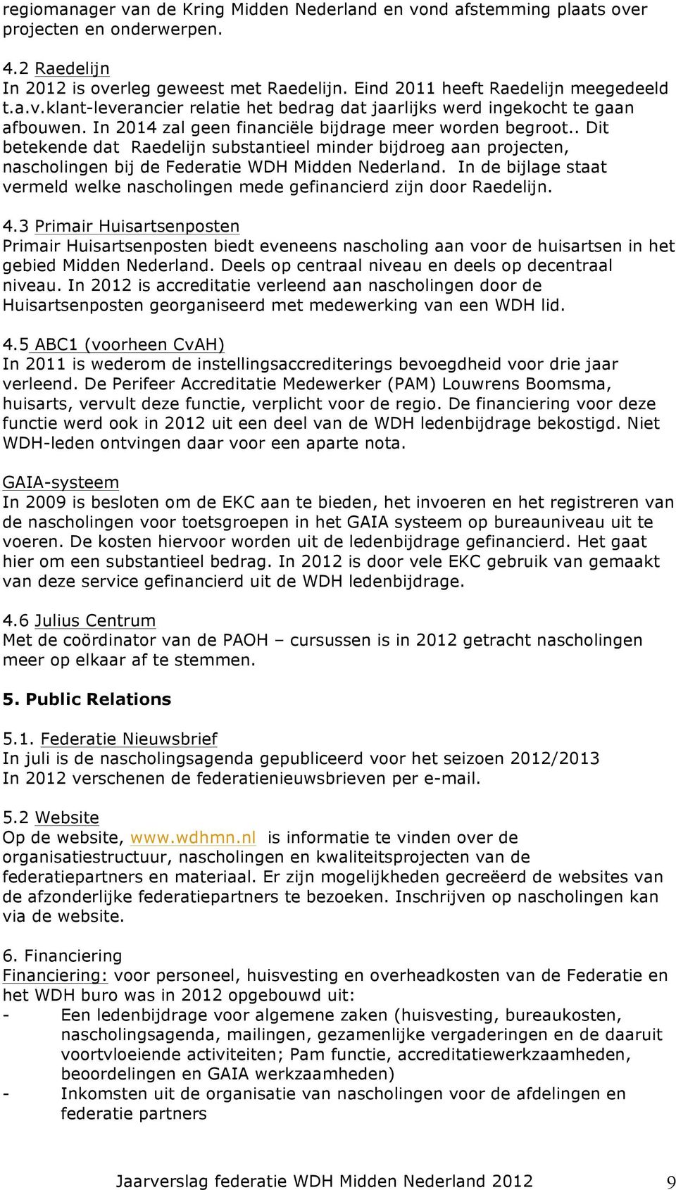 In de bijlage staat vermeld welke nascholingen mede gefinancierd zijn door Raedelijn. 4.