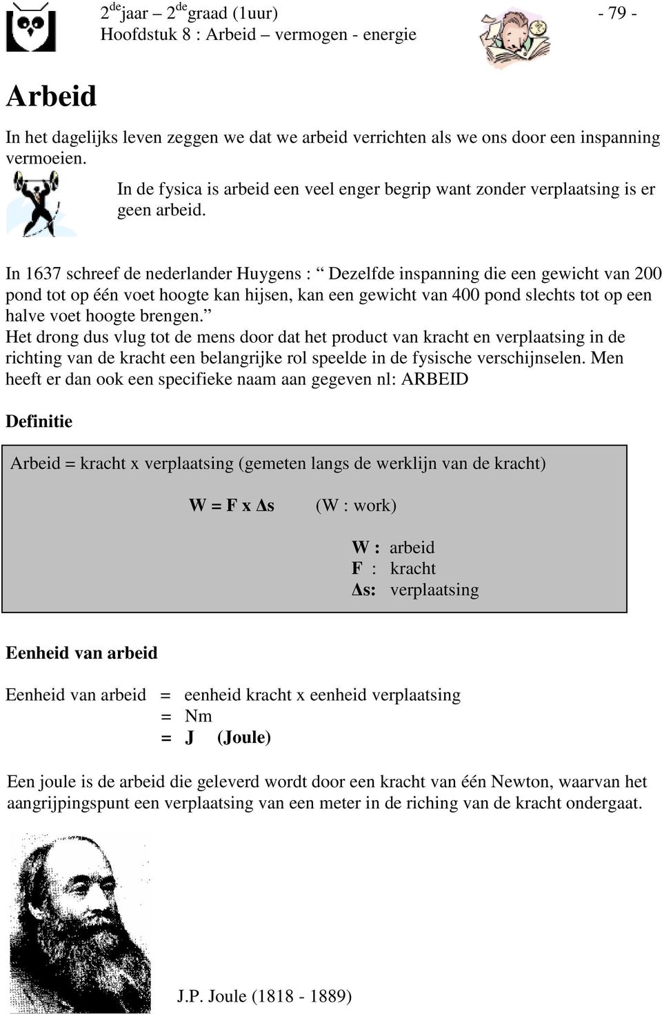 In 1637 schreef de nederlander Huygens : Dezelfde inspanning die een gewicht van 200 pond tot op één voet hoogte kan hijsen, kan een gewicht van 400 pond slechts tot op een halve voet hoogte brengen.