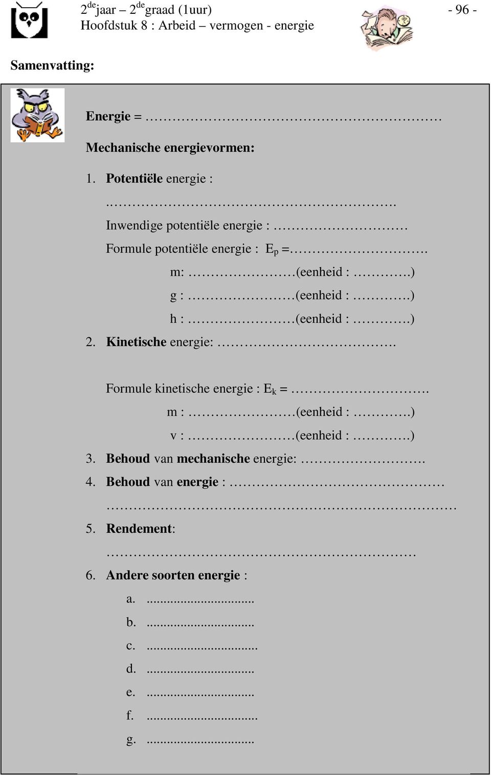 ) h : (eenheid :.) 2. Kinetische energie:. Formule kinetische energie : E k =. m : (eenheid :.