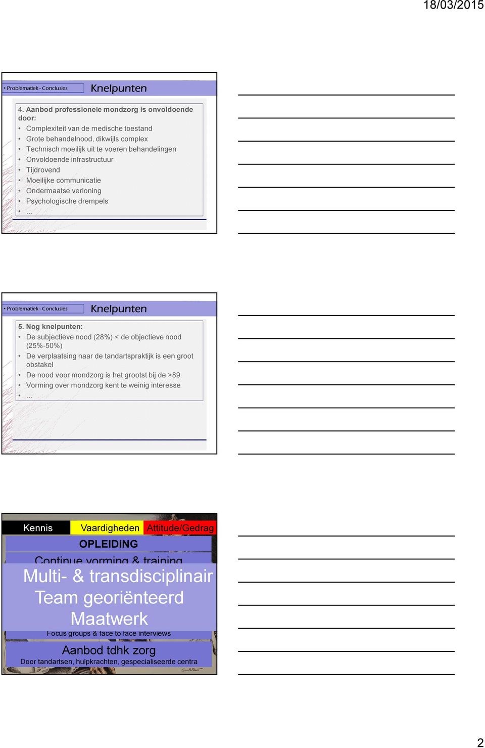 Tijdrovend Moeilijke communicatie Ondermaatse verloning Psychologische drempels Dr. Luc De Visschere Maatschappelijke Tandheelkunde UGent 2011 Problematiek - Conclusies Knelpunten 5.