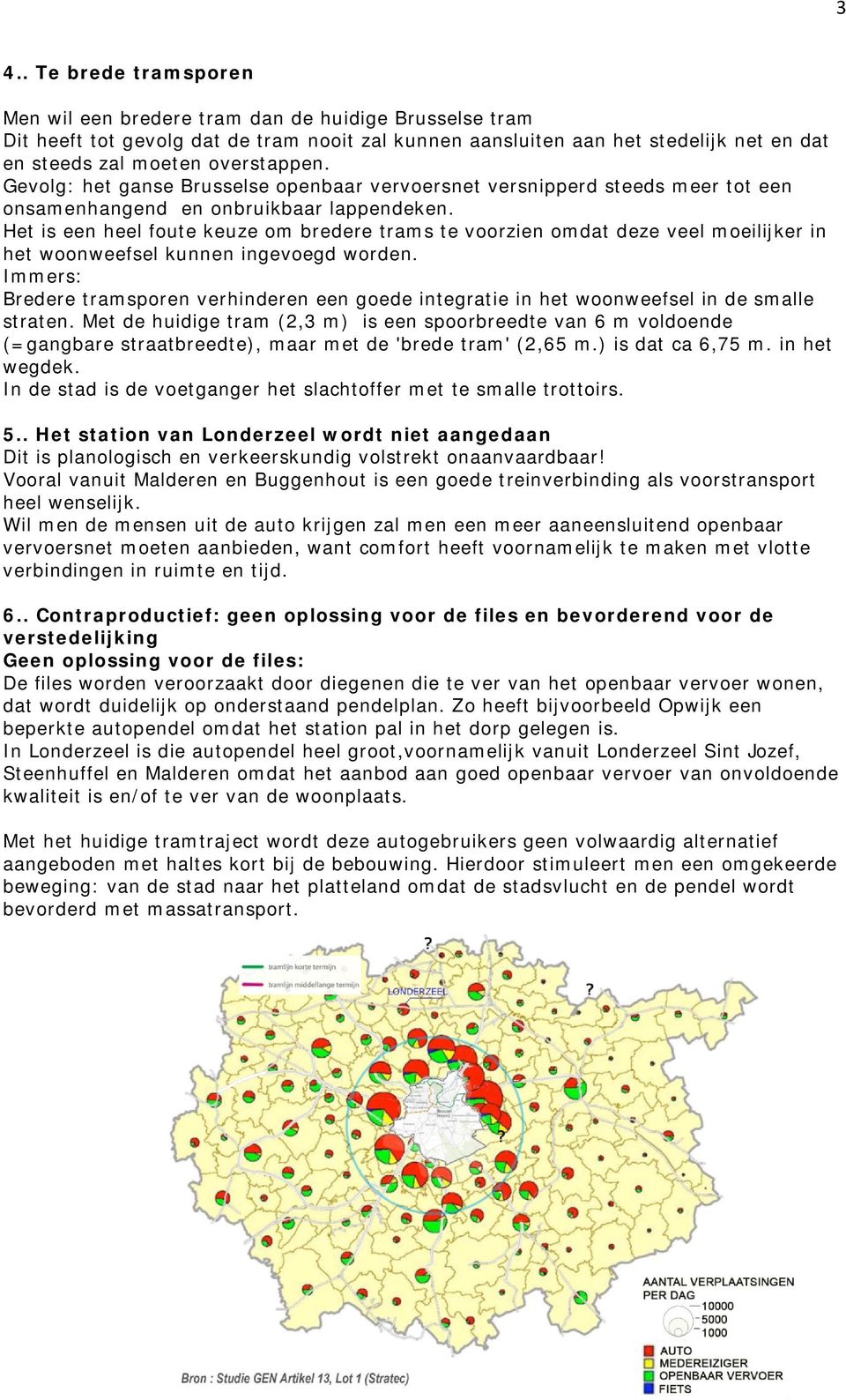 Het is een heel foute keuze om bredere trams te voorzien omdat deze veel moeilijker in het woonweefsel kunnen ingevoegd worden.