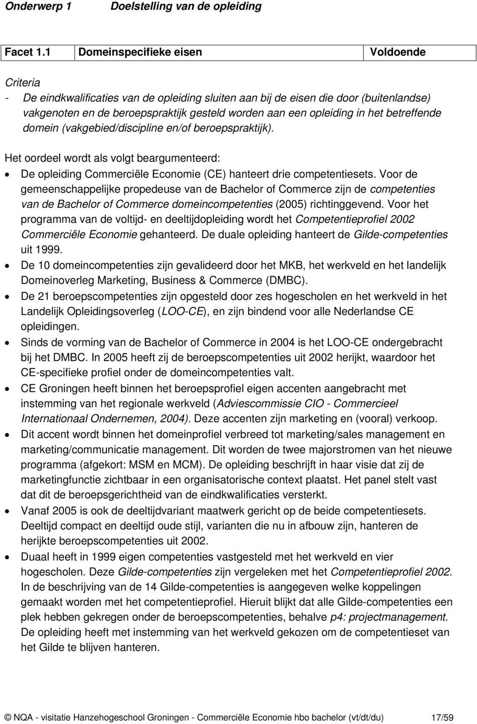 in het betreffende domein (vakgebied/discipline en/of beroepspraktijk). Het oordeel wordt als volgt beargumenteerd: De opleiding Commerciële Economie (CE) hanteert drie competentiesets.