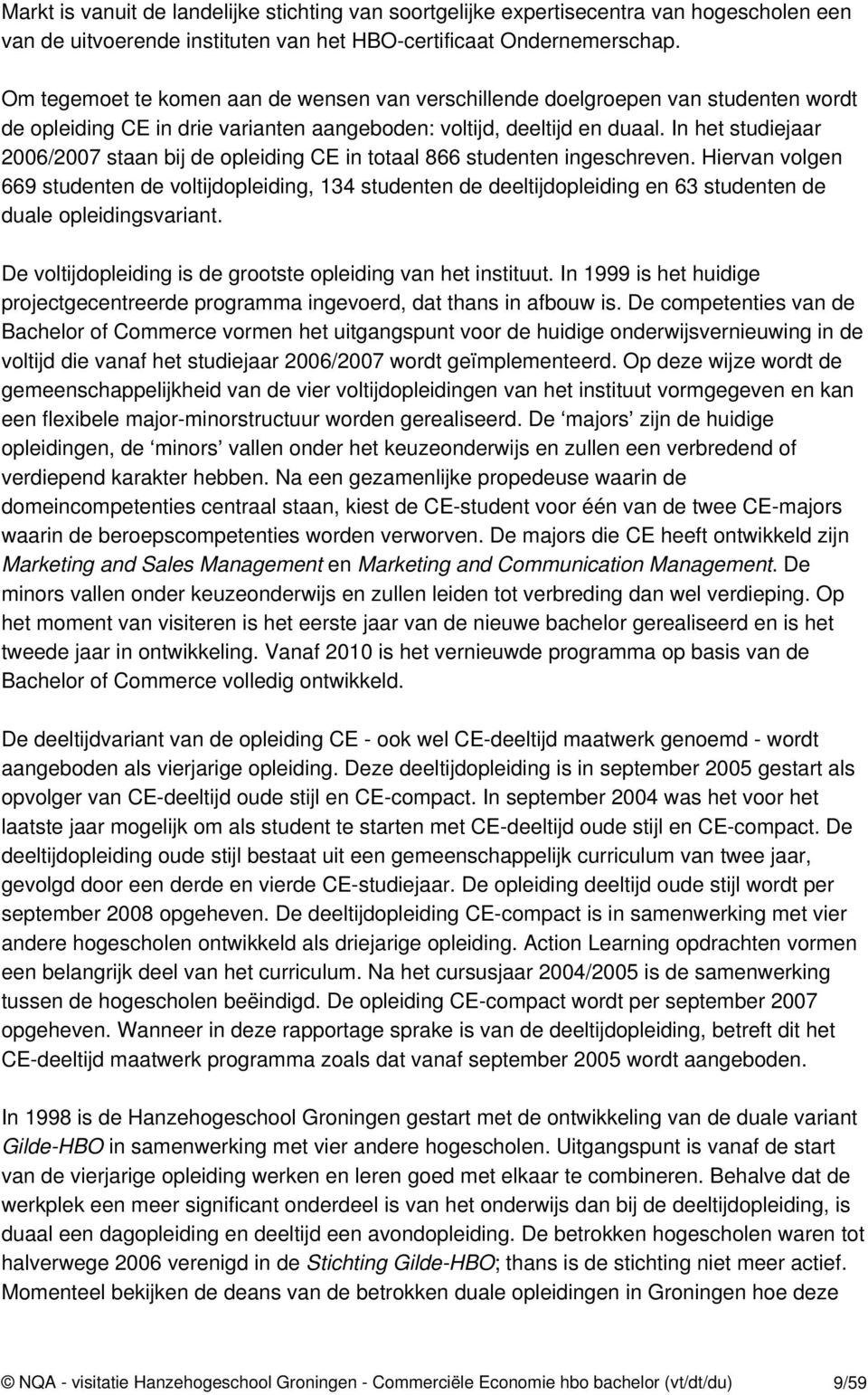 In het studiejaar 2006/2007 staan bij de opleiding CE in totaal 866 studenten ingeschreven.