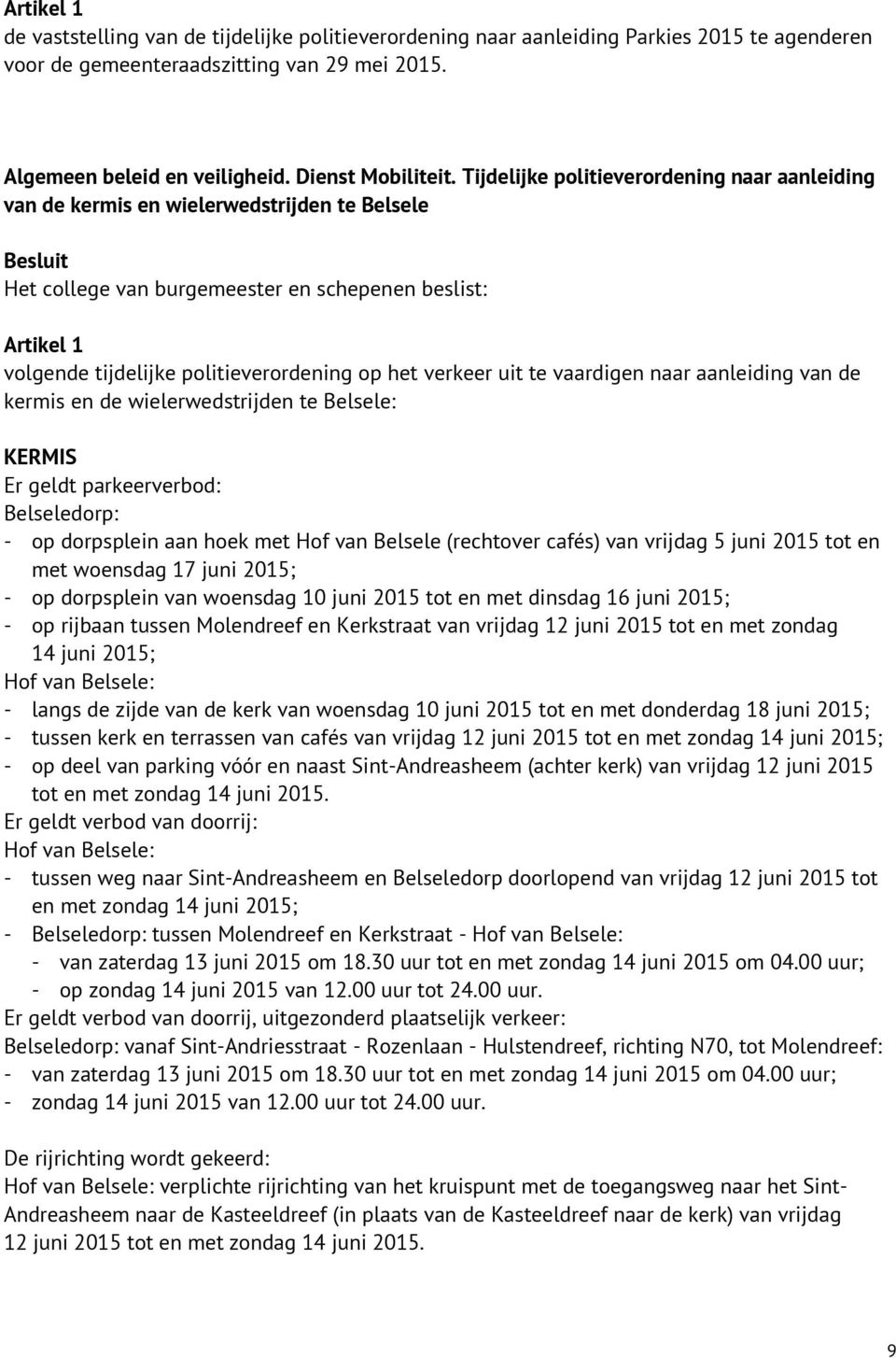 wielerwedstrijden te Belsele: KERMIS Er geldt parkeerverbod: Belseledorp: - op dorpsplein aan hoek met Hof van Belsele (rechtover cafés) van vrijdag 5 juni 2015 tot en met woensdag 17 juni 2015; - op