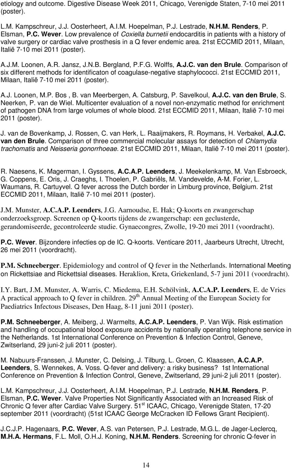 21st ECCMID 2011, Milaan, Italië 7-10 mei 2011 (poster). A.J.M. Loonen, A.R. Jansz, J.N.B. Bergland, P.F.G. Wolffs, A.J.C. van den Brule.