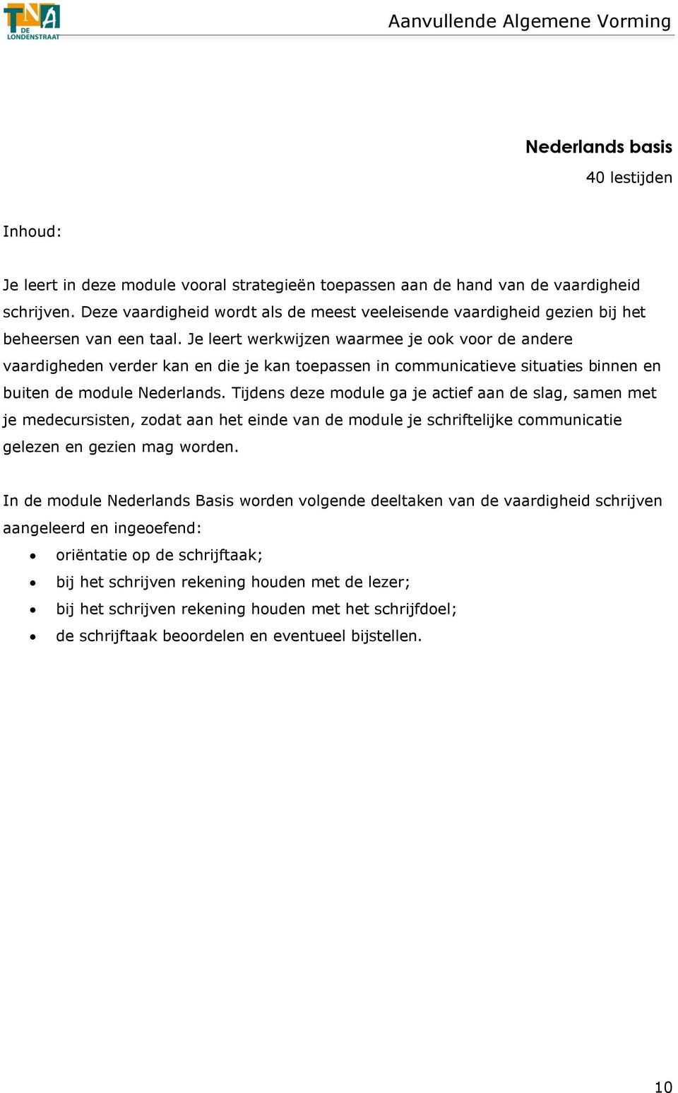 Je leert werkwijzen waarmee je ook voor de andere vaardigheden verder kan en die je kan toepassen in communicatieve situaties binnen en buiten de module Nederlands.